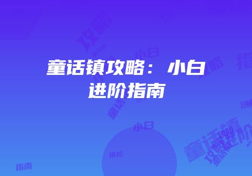 童话镇攻略：小白进阶指南
