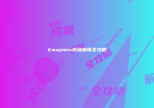 Emojimix成就解锁全攻略