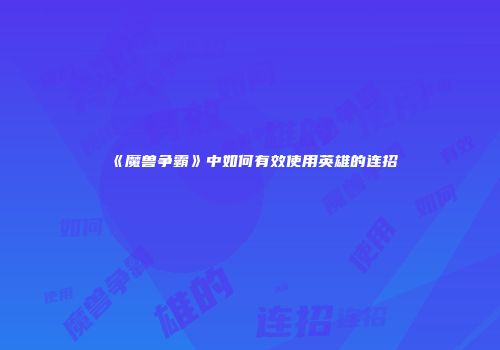 《魔兽争霸》中如何有效使用英雄的连招