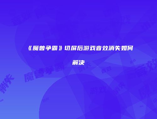 《魔兽争霸》切屏后游戏音效消失如何解决