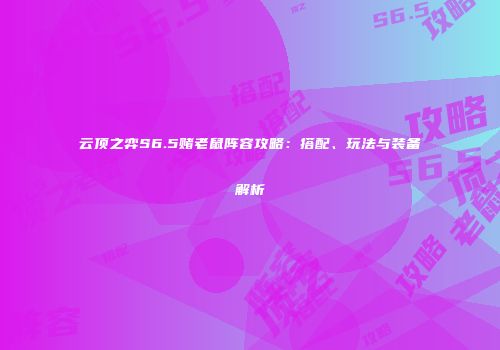 云顶之弈S6.5赌老鼠阵容攻略：搭配、玩法与装备解析