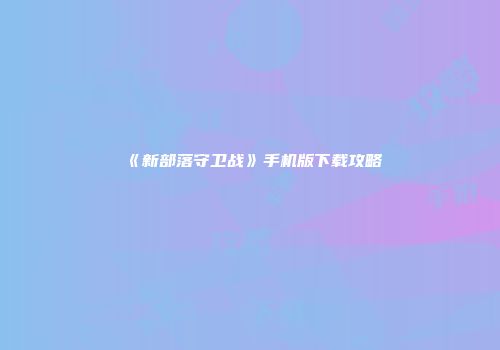 《新部落守卫战》手机版下载攻略
