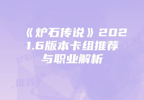 《炉石传说》2021.6版本卡组推荐与职业解析