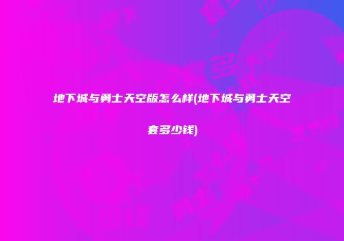 地下城与勇士天空版怎么样(地下城与勇士天空套多少钱)