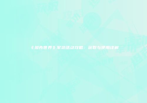 《坦克世界》军功活动攻略：获取与使用详解