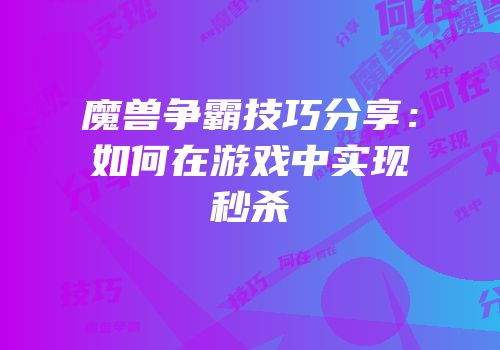 魔兽争霸技巧分享：如何在游戏中实现秒杀
