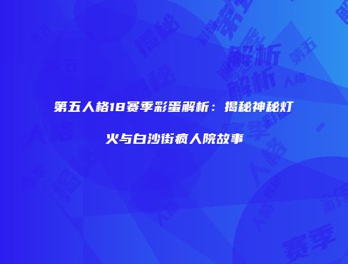 第五人格18赛季彩蛋解析：揭秘神秘灯火与白沙街疯人院故事