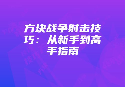 方块战争射击技巧：从新手到高手指南