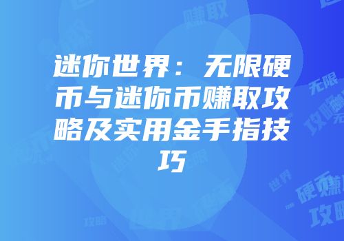 迷你世界：无限硬币与迷你币赚取攻略及实用金手指技巧