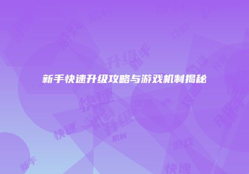 新手快速升级攻略与游戏机制揭秘