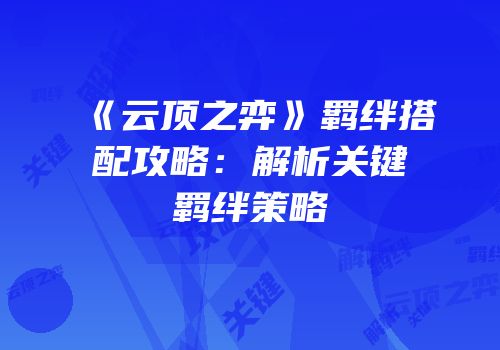 《云顶之弈》羁绊搭配攻略：解析关键羁绊策略