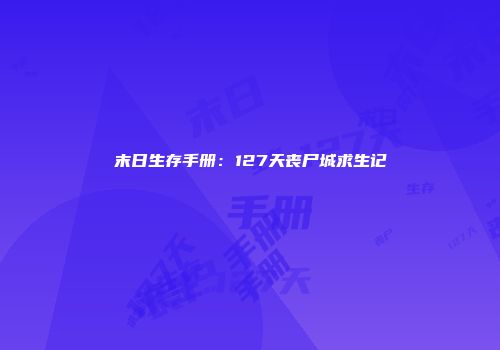 末日生存手册：127天丧尸城求生记