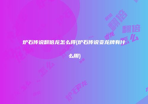 炉石传说翻倍龙怎么得(炉石传说变龙牌有什么用)