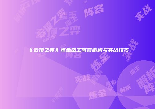 《云顶之弈》炼金蛮王阵容解析与实战技巧