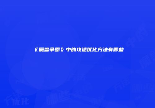 《魔兽争霸》中的攻速优化方法有哪些