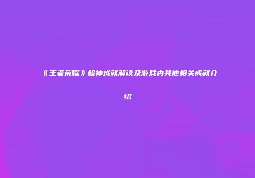 《王者荣耀》超神成就解读及游戏内其他相关成就介绍