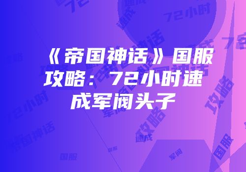 《帝国神话》国服攻略：72小时速成军阀头子