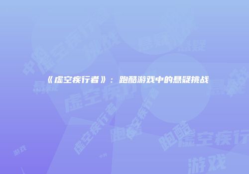 《虚空疾行者》：跑酷游戏中的悬疑挑战