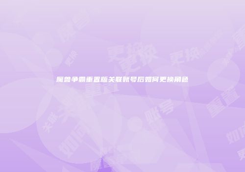 魔兽争霸重置版关联账号后如何更换角色