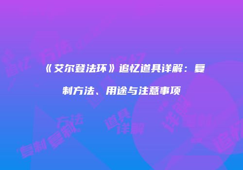 《艾尔登法环》追忆道具详解：复制方法、用途与注意事项