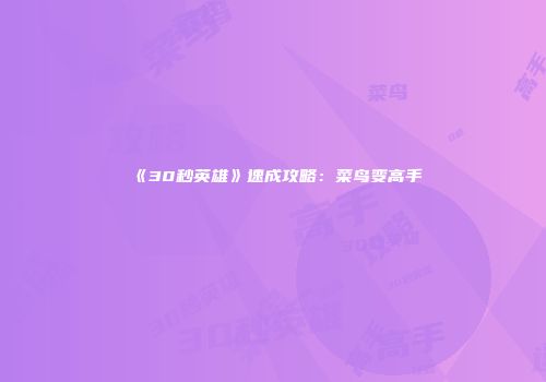 《30秒英雄》速成攻略：菜鸟变高手