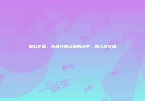 猫和老鼠：美国经典动画的诞生、魅力与影响