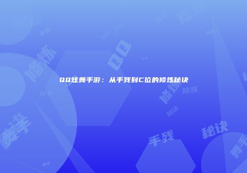 QQ炫舞手游：从手残到C位的修炼秘诀