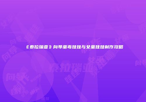 《泰拉瑞亚》向导巫毒娃娃与女巫娃娃制作攻略