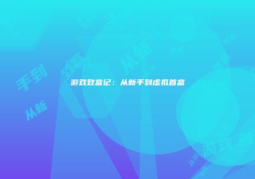 游戏致富记：从新手到虚拟首富