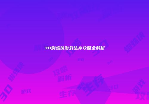 3D蜘蛛侠游戏生存攻略全解析