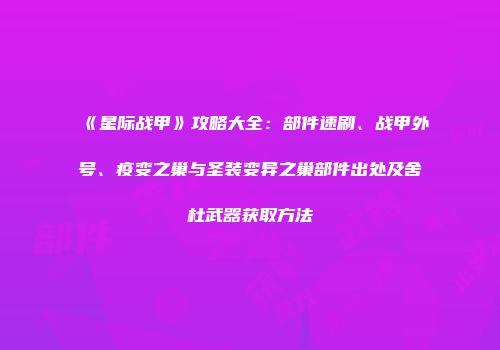 《星际战甲》攻略大全：部件速刷、战甲外号、疫变之巢与圣装变异之巢部件出处及舍杜武器获取方法