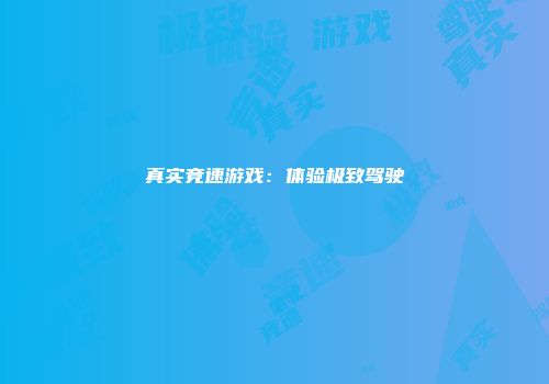 真实竞速游戏：体验极致驾驶