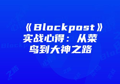 《Blockpost》实战心得：从菜鸟到大神之路