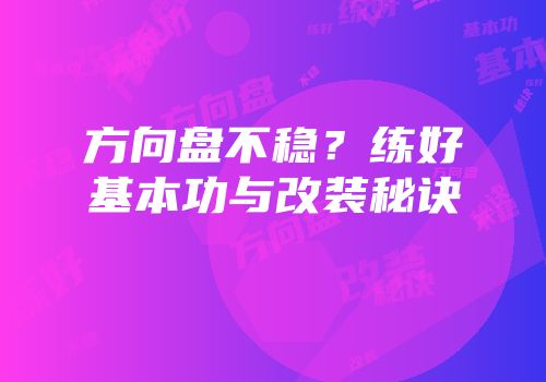 方向盘不稳？练好基本功与改装秘诀