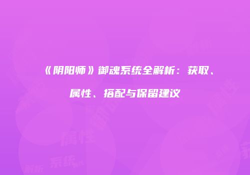 《阴阳师》御魂系统全解析：获取、属性、搭配与保留建议