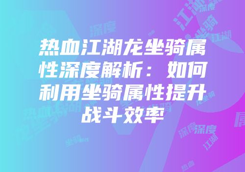 热血江湖龙坐骑属性深度解析：如何利用坐骑属性提升战斗效率