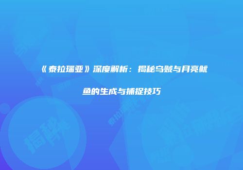 《泰拉瑞亚》深度解析：揭秘乌贼与月亮鱿鱼的生成与捕捉技巧
