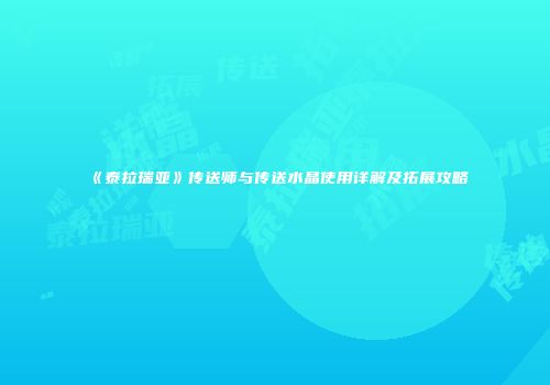 《泰拉瑞亚》传送师与传送水晶使用详解及拓展攻略