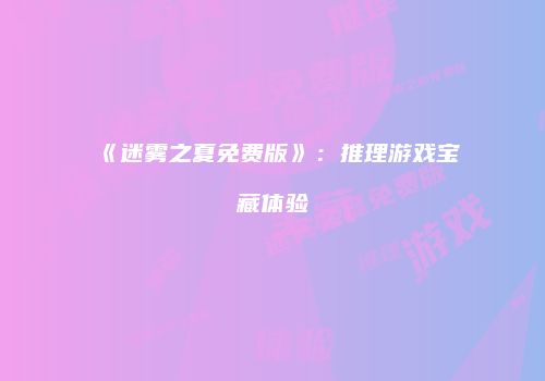 《迷雾之夏免费版》：推理游戏宝藏体验