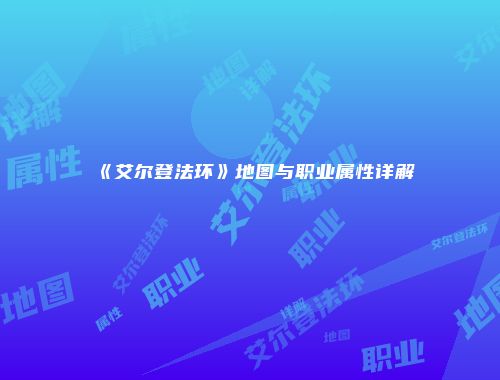 《艾尔登法环》地图与职业属性详解