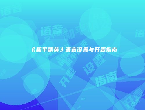 《和平精英》语音设置与开麦指南