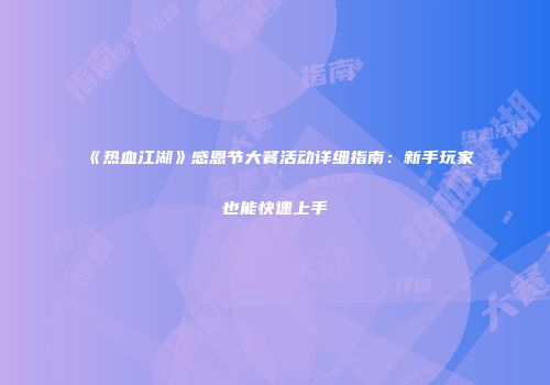 《热血江湖》感恩节大餐活动详细指南：新手玩家也能快速上手