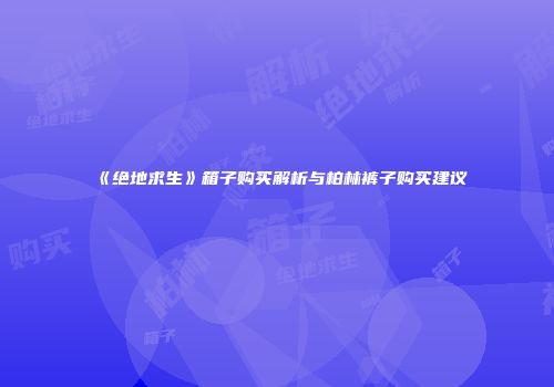 《绝地求生》箱子购买解析与柏林裤子购买建议