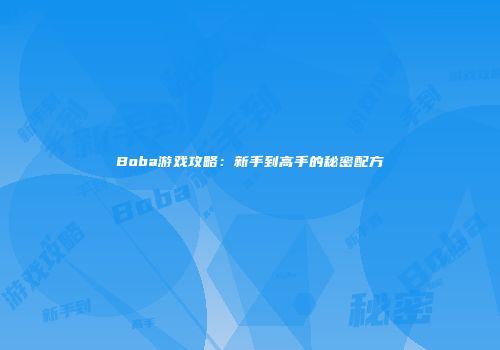 Boba游戏攻略：新手到高手的秘密配方
