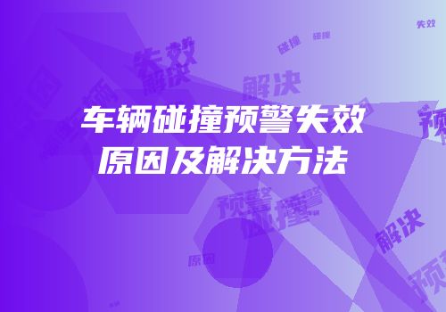 车辆碰撞预警失效原因及解决方法