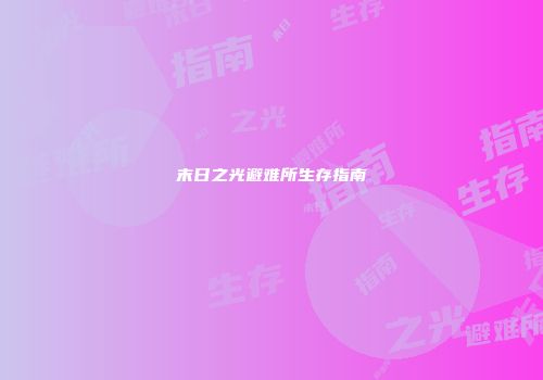 末日之光避难所生存指南