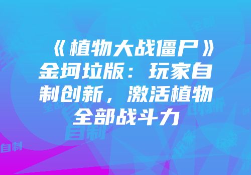 《植物大战僵尸》金坷垃版：玩家自制创新，激活植物全部战斗力