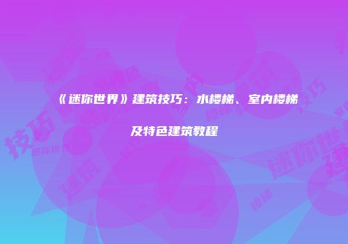 《迷你世界》建筑技巧：水楼梯、室内楼梯及特色建筑教程