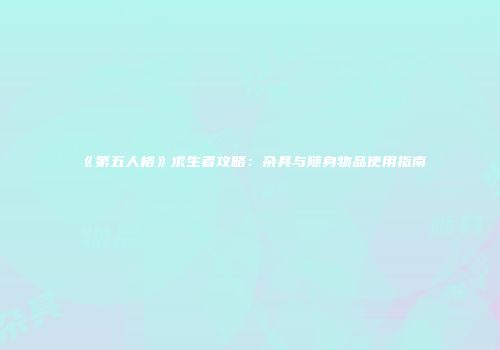 《第五人格》求生者攻略：杂具与随身物品使用指南