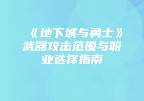 《地下城与勇士》武器攻击范围与职业选择指南